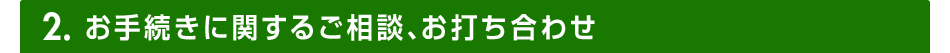 2.お手続きに関するご相談、お打ち合わせ