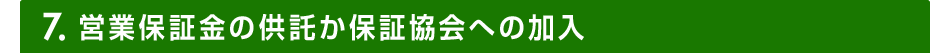 7.営業保証金の供託か保証協会への加入